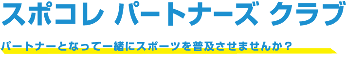 スポコレ パートナーズクラブ パートナーとなって一緒にスポーツを普及させませんか？